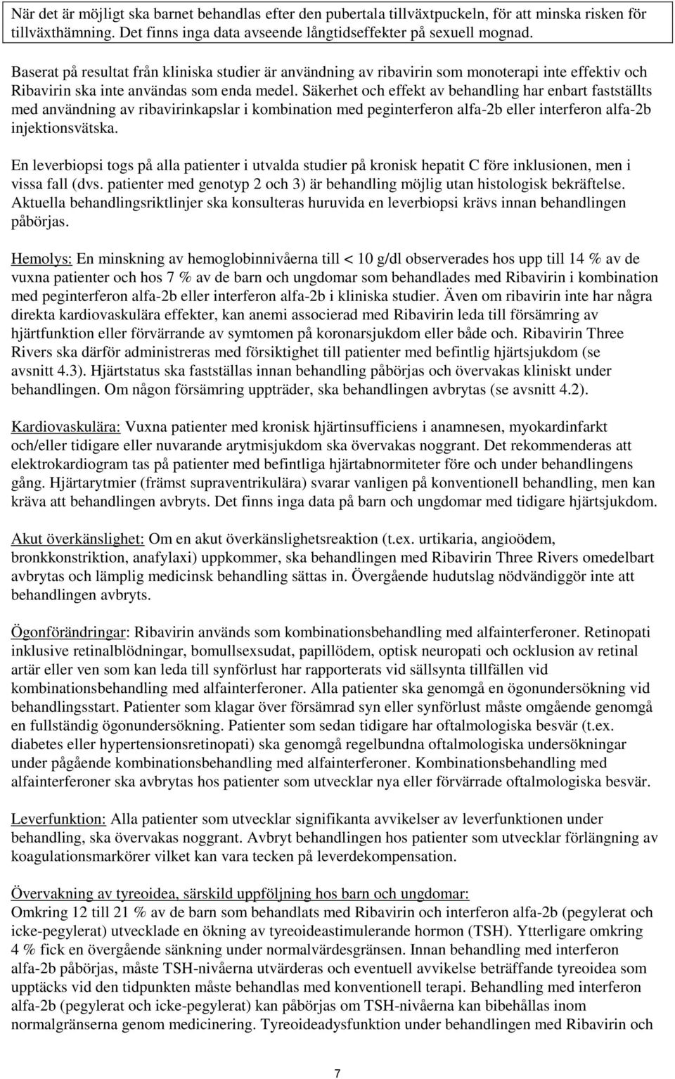 Säkerhet och effekt av behandling har enbart fastställts med användning av ribavirinkapslar i kombination med peginterferon alfa-2b eller interferon alfa-2b injektionsvätska.