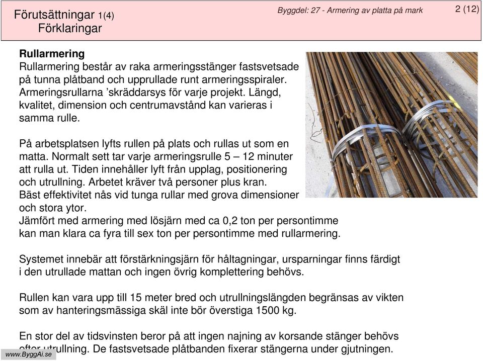 Normalt sett tar varje armeringsrulle 5 12 minuter att rulla ut. Tiden innehåller lyft från upplag, positionering och utrullning. Arbetet kräver två personer plus kran.