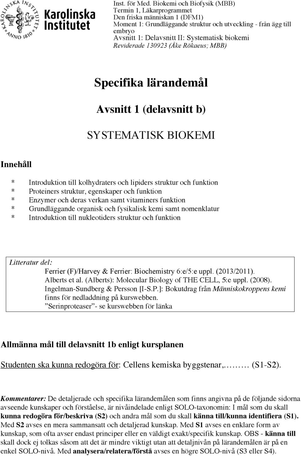 Reviderade 130923 (Åke Rökaeus; MBB) Specifika lärandemål Avsnitt 1 (delavsnitt b) SYSTEMATISK BIOKEMI Innehåll * Introduktion till kolhydraters och lipiders struktur och funktion * Proteiners