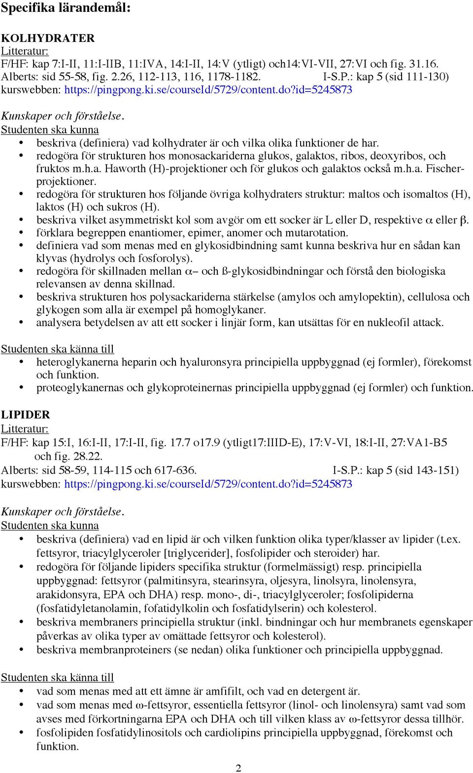 h.a. Fischerprojektioner. redogöra för strukturen hos följande övriga kolhydraters struktur: maltos och isomaltos (H), laktos (H) och sukros (H).