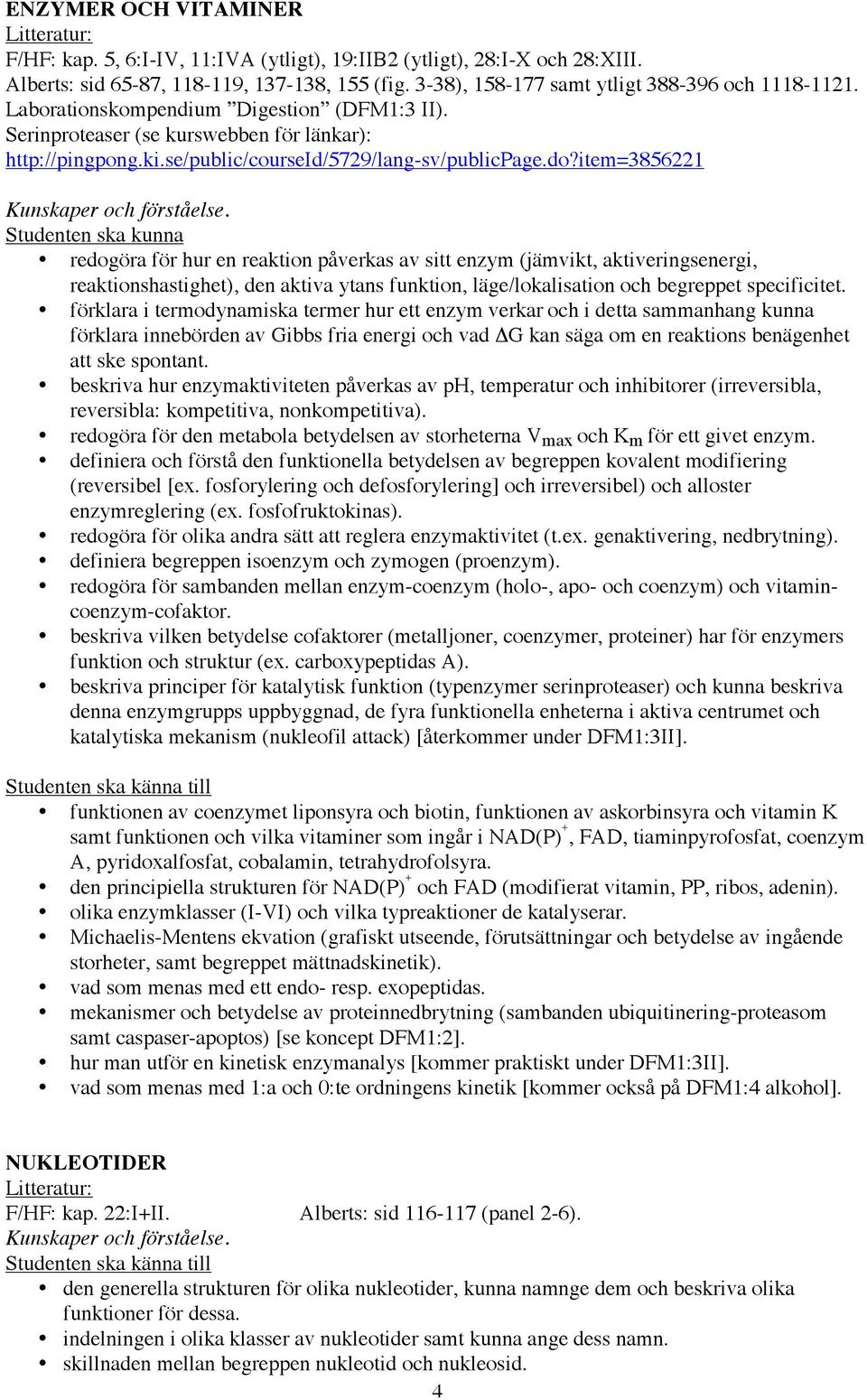 item=3856221 redogöra för hur en reaktion påverkas av sitt enzym (jämvikt, aktiveringsenergi, reaktionshastighet), den aktiva ytans funktion, läge/lokalisation och begreppet specificitet.