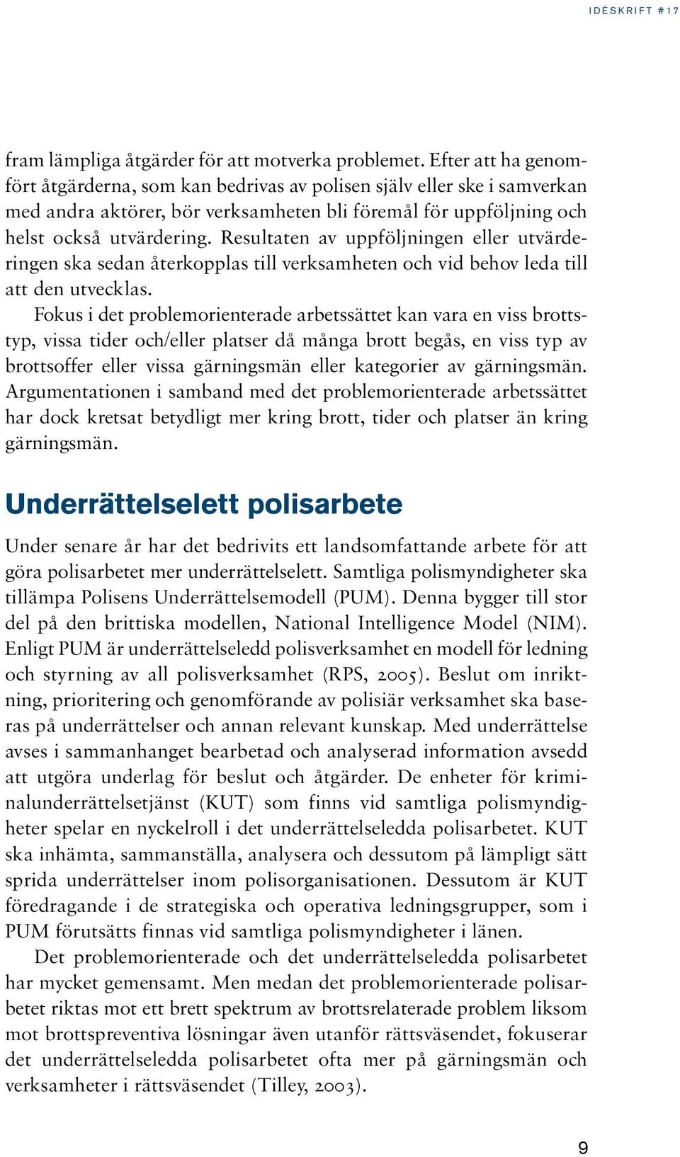 Resultaten av uppföljningen eller utvärderingen ska sedan återkopplas till verksamheten och vid behov leda till att den utvecklas.