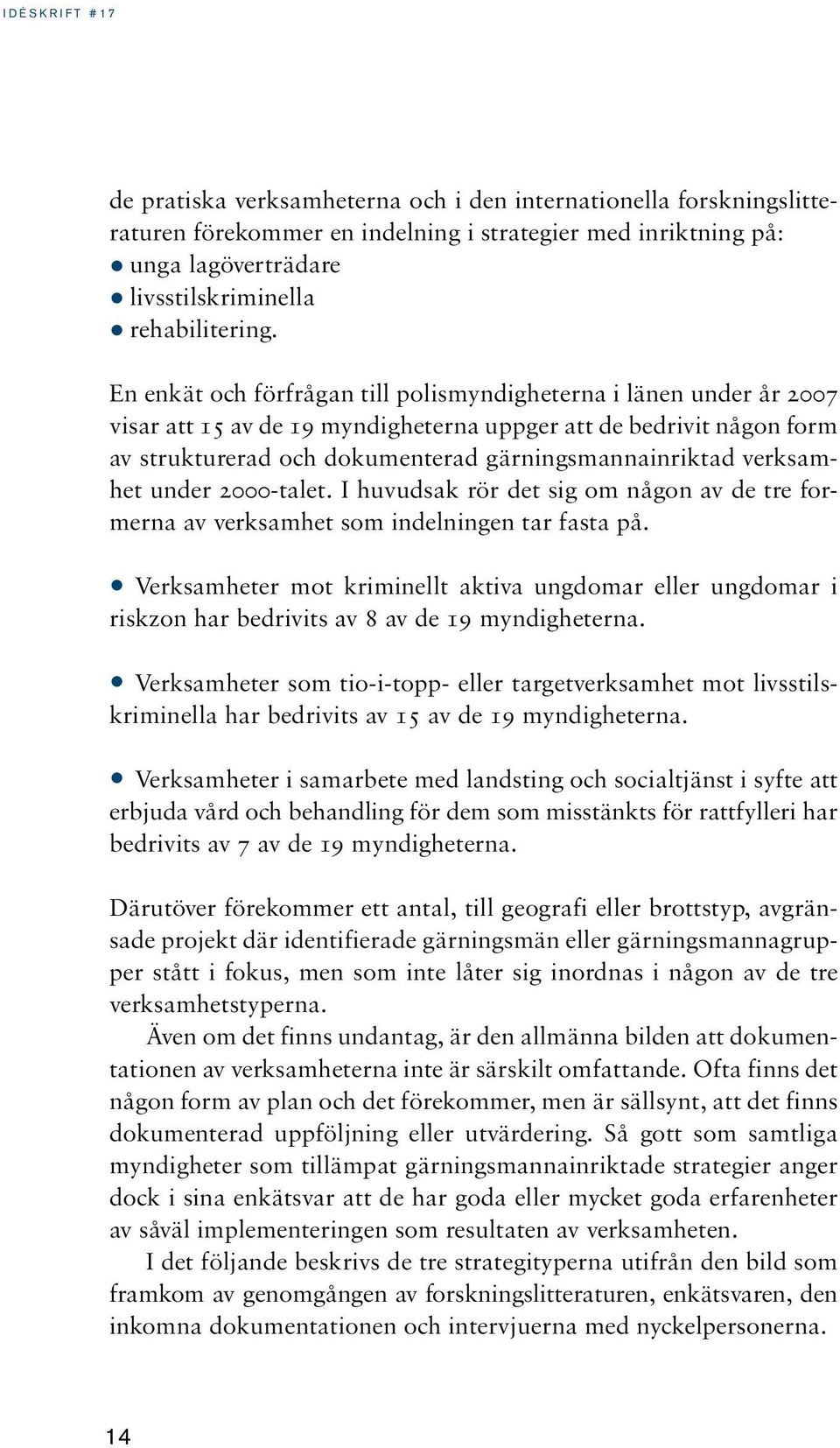 verksamhet under 2000-talet. I huvudsak rör det sig om någon av de tre formerna av verksamhet som indelningen tar fasta på.