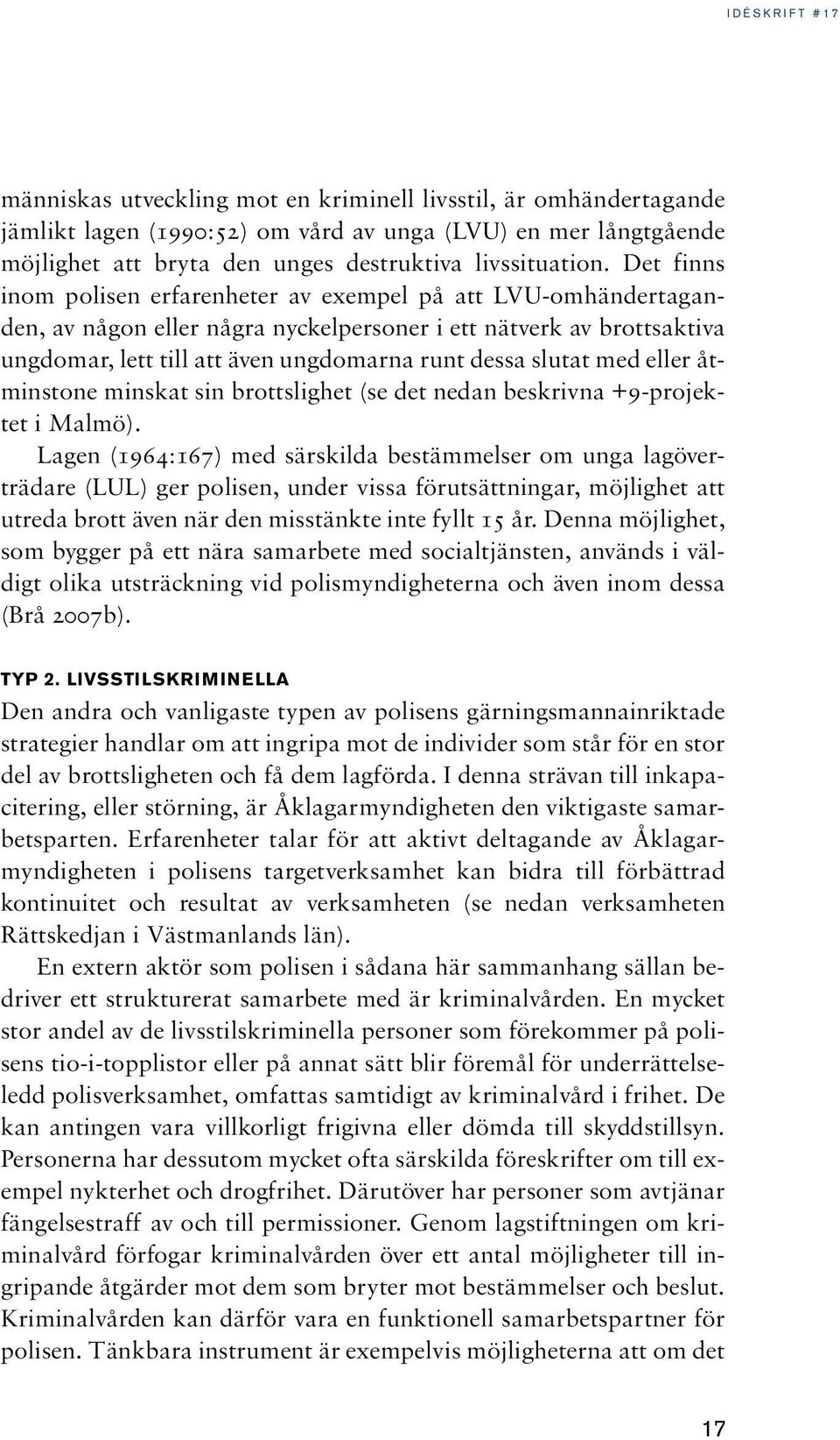 med eller åtminstone minskat sin brottslighet (se det nedan beskrivna +9-projektet i Malmö).