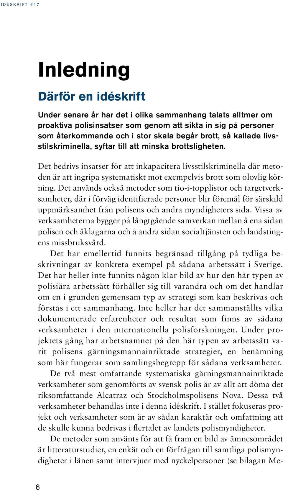 Det bedrivs insatser för att inkapacitera livsstilskriminella där metoden är att ingripa systematiskt mot exempelvis brott som olovlig körning.