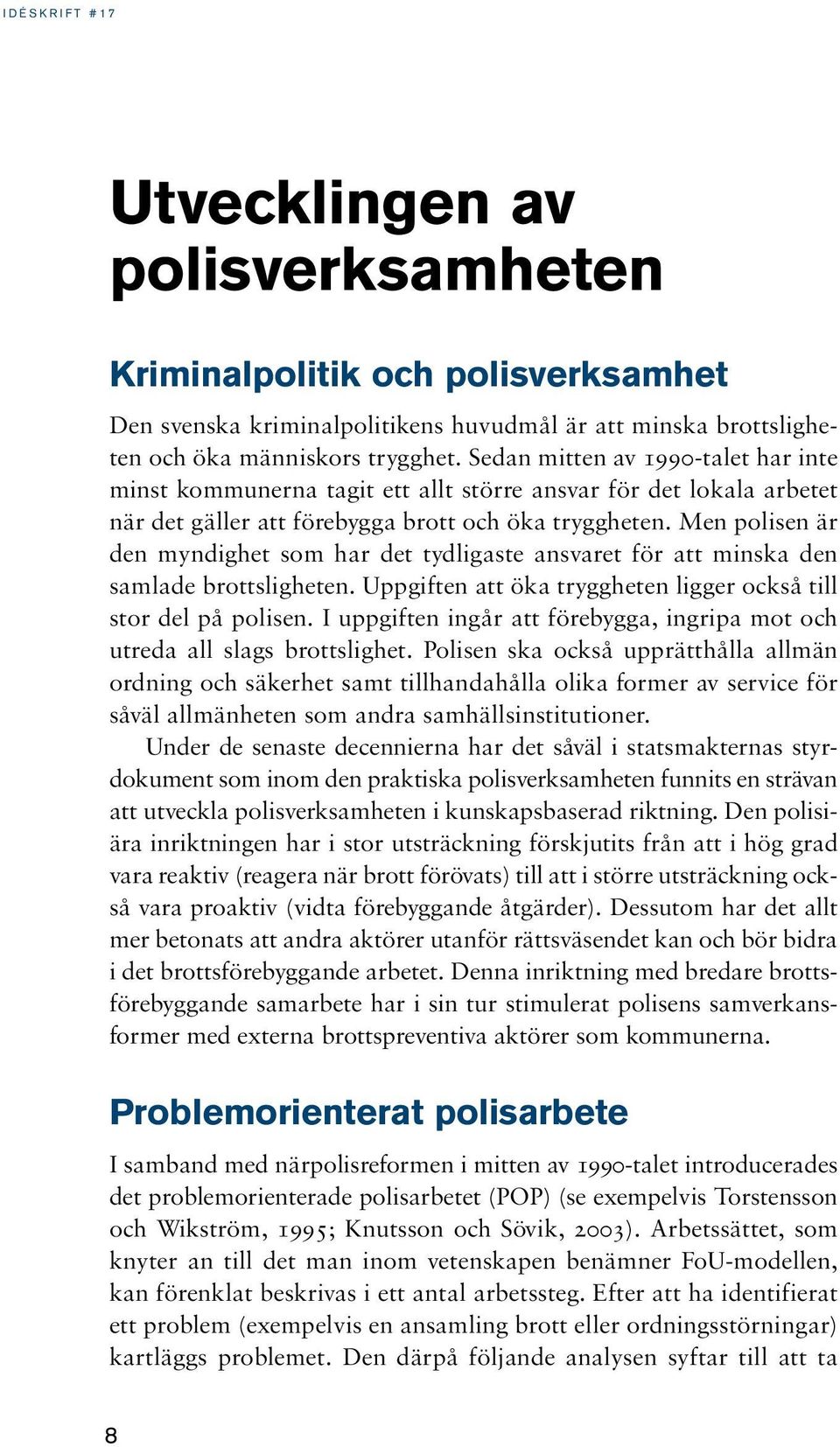 Men polisen är den myndighet som har det tydligaste ansvaret för att minska den samlade brottsligheten. Uppgiften att öka tryggheten ligger också till stor del på polisen.