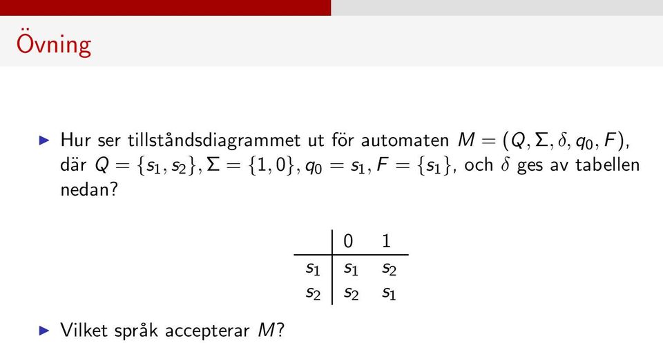 {1,0},q 0 = s 1,F = {s 1 }, och δ ges av tabellen