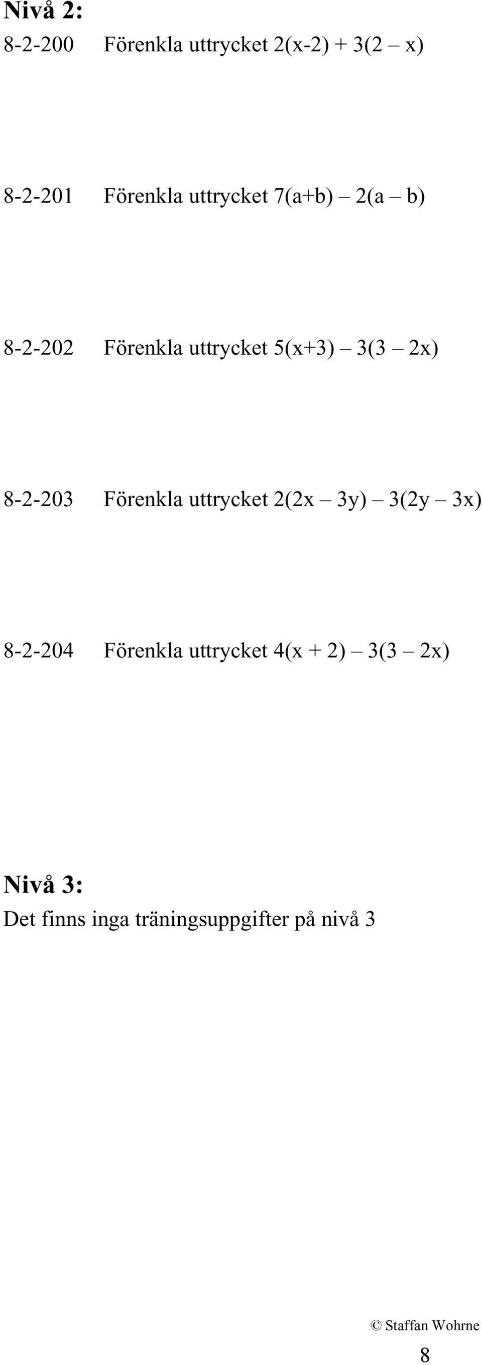 8-2-203 Förenkla uttrycket 2(2x 3y) 3(2y 3x) 8-2-204 Förenkla