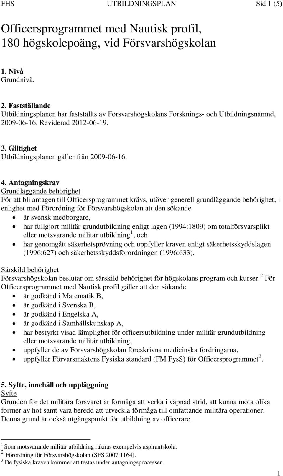 Antagningskrav Grundläggande behörighet För att bli antagen till Officersprogrammet krävs, utöver generell grundläggande behörighet, i enlighet med Förordning för Försvarshögskolan att den sökande är