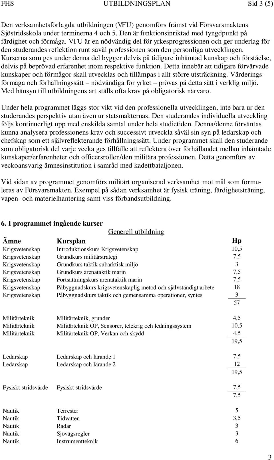 VFU är en nödvändig del för yrkesprogressionen och ger underlag för den studerandes reflektion runt såväl professionen som den personliga utvecklingen.