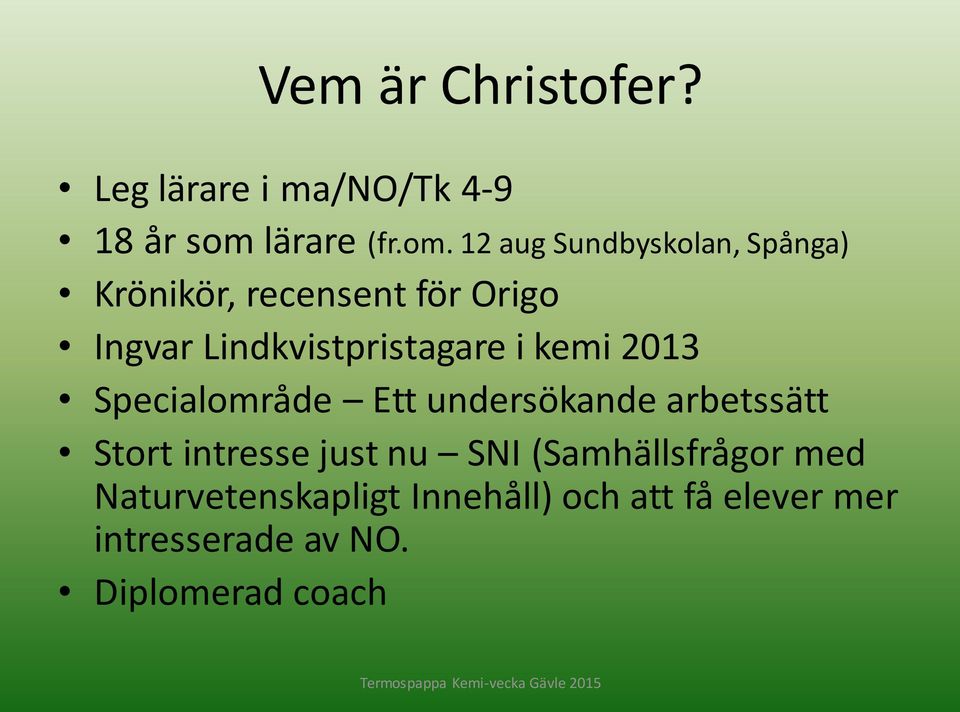 12 aug Sundbyskolan, Spånga) Krönikör, recensent för Origo Ingvar Lindkvistpristagare