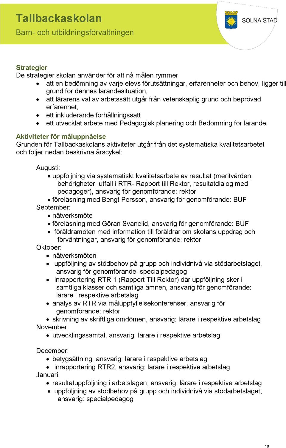 Aktiviteter för måluppnåelse Grunden för Tallbackaskolans aktiviteter utgår från det systematiska kvalitetsarbetet och följer nedan beskrivna årscykel: Augusti: uppföljning via systematiskt