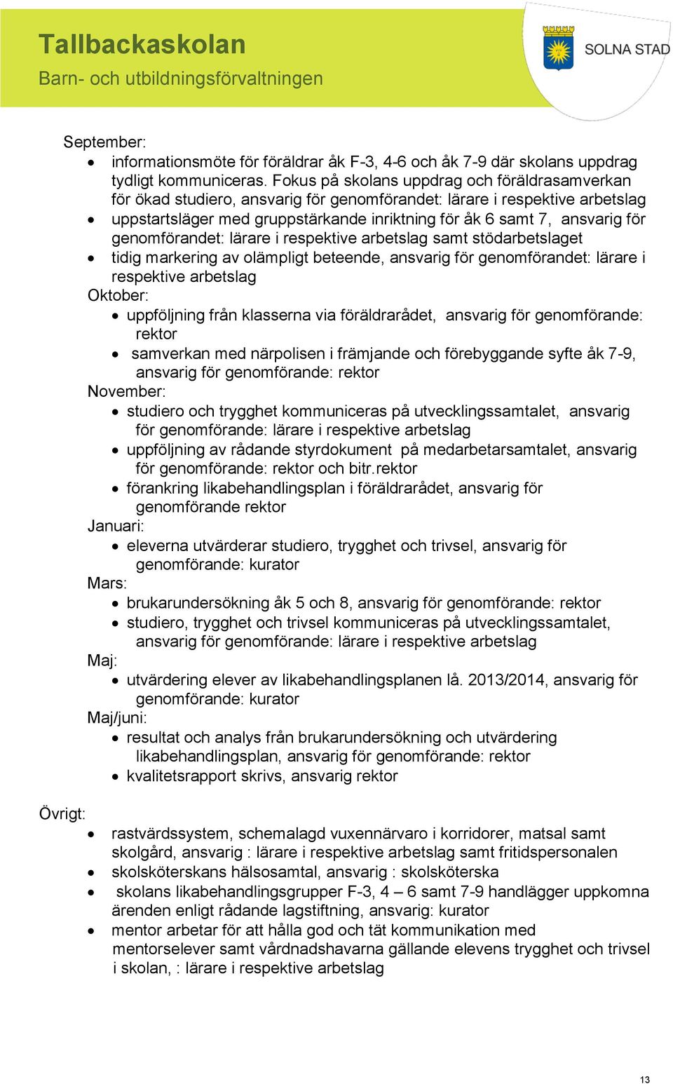 genomförandet: lärare i respektive arbetslag samt stödarbetslaget tidig markering av olämpligt beteende, ansvarig för genomförandet: lärare i respektive arbetslag Oktober: uppföljning från klasserna