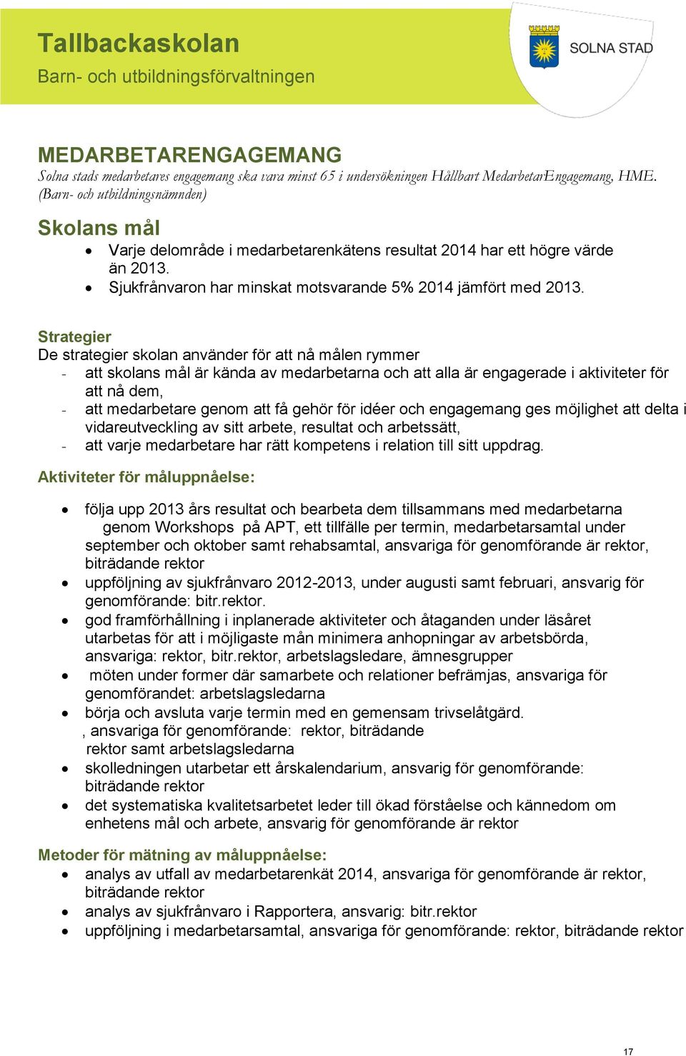 Strategier De strategier skolan använder för att nå målen rymmer - att skolans mål är kända av medarbetarna och att alla är engagerade i aktiviteter för att nå dem, - att medarbetare genom att få