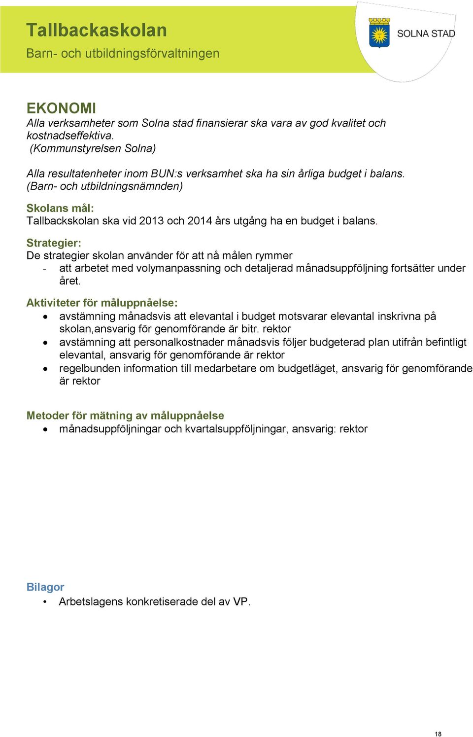 (Barn- och utbildningsnämnden) Skolans mål: Tallbackskolan ska vid 2013 och 2014 års utgång ha en budget i balans.