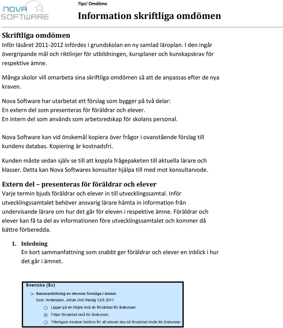 Nova Software har utarbetat ett förslag som bygger på två delar: En extern del som presenteras för föräldrar och elever. En intern del som används som arbetsredskap för skolans personal.