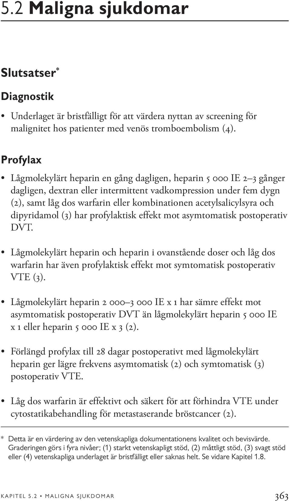 acetylsalicylsyra och dipyridamol (3) har profylaktisk effekt mot asymtomatisk postoperativ DVT.