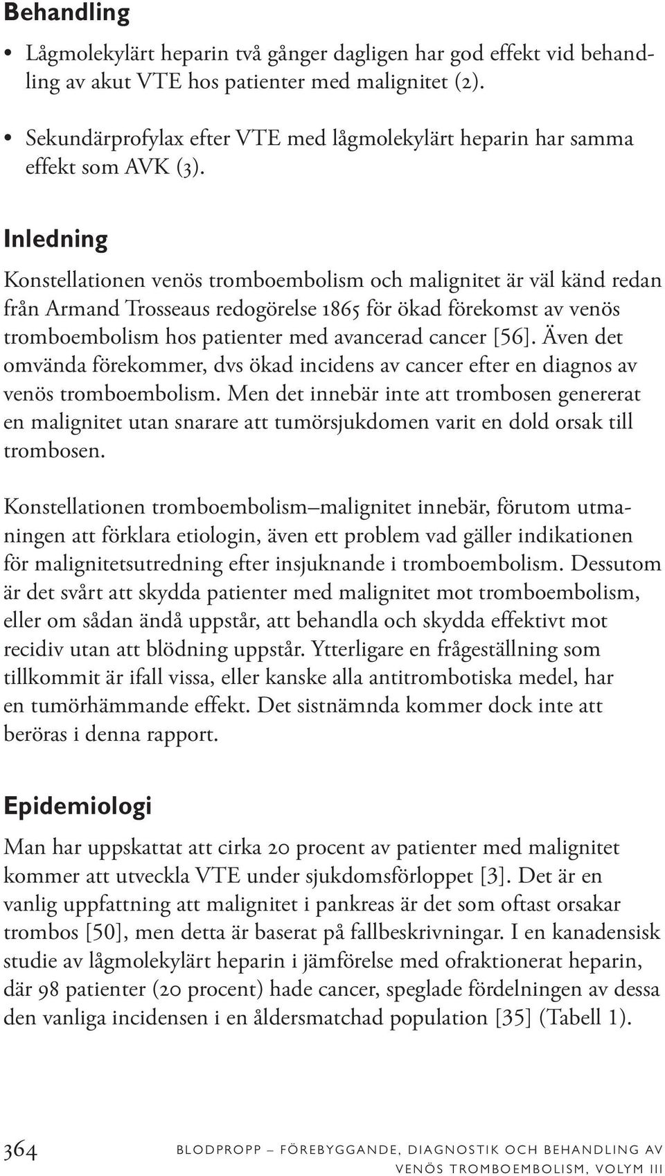 Inledning Konstellationen venös tromboembolism och malignitet är väl känd redan från Armand Trosseaus redogörelse 1865 för ökad förekomst av venös tromboembolism hos patienter med avancerad cancer