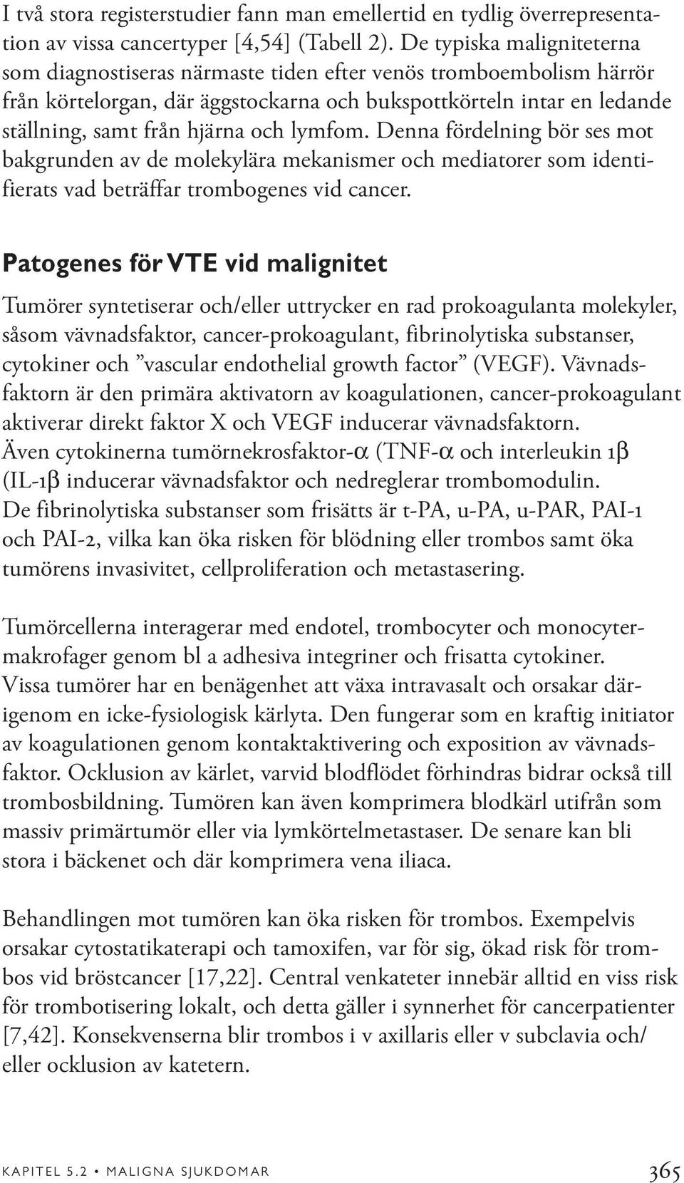 lymfom. Denna fördelning bör ses mot bakgrunden av de molekylära mekanismer och mediatorer som identifierats vad beträffar trombogenes vid cancer.