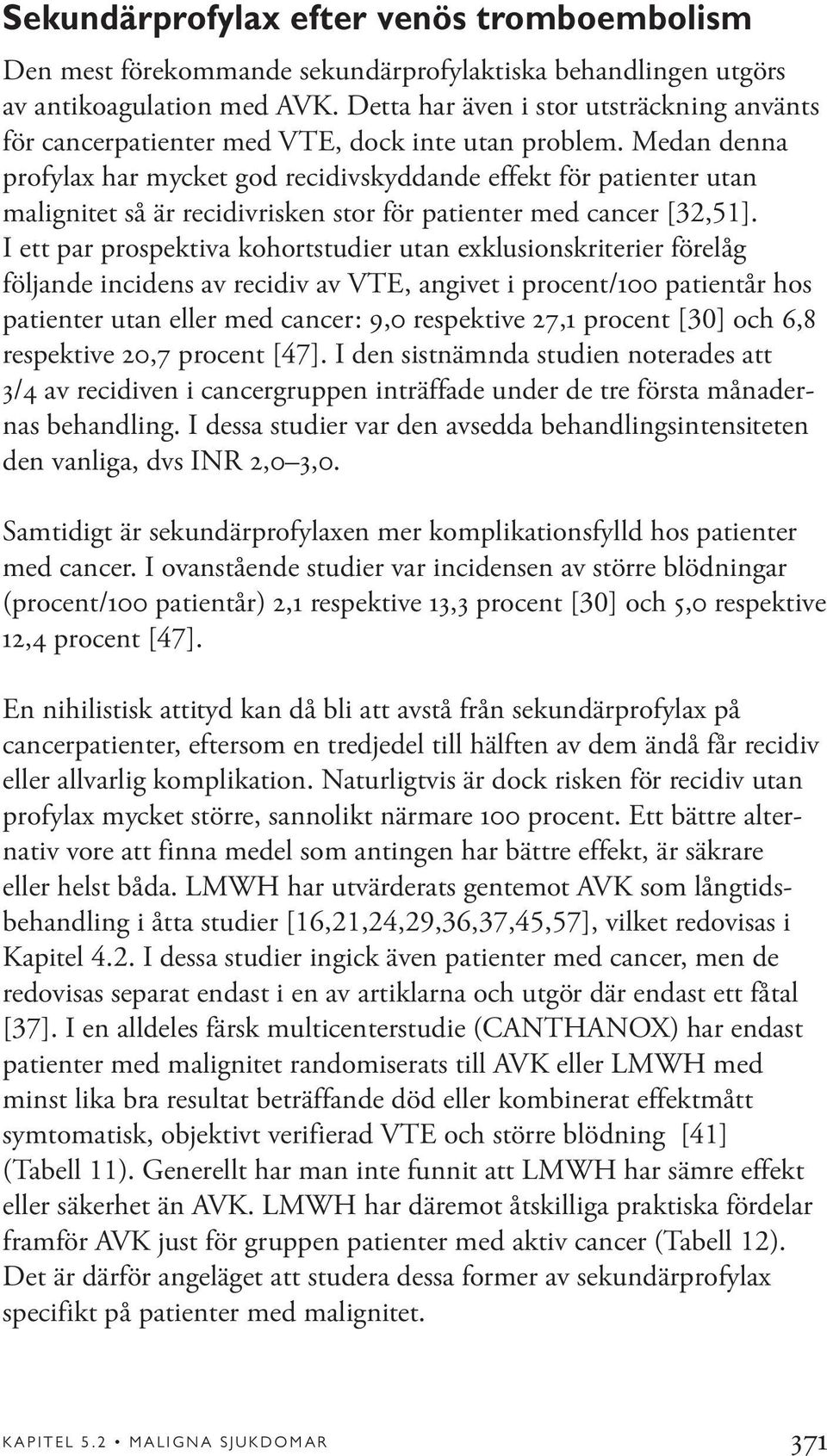 Medan denna profylax har mycket god recidivskyddande effekt för patienter utan malignitet så är recidivrisken stor för patienter med cancer [32,51].