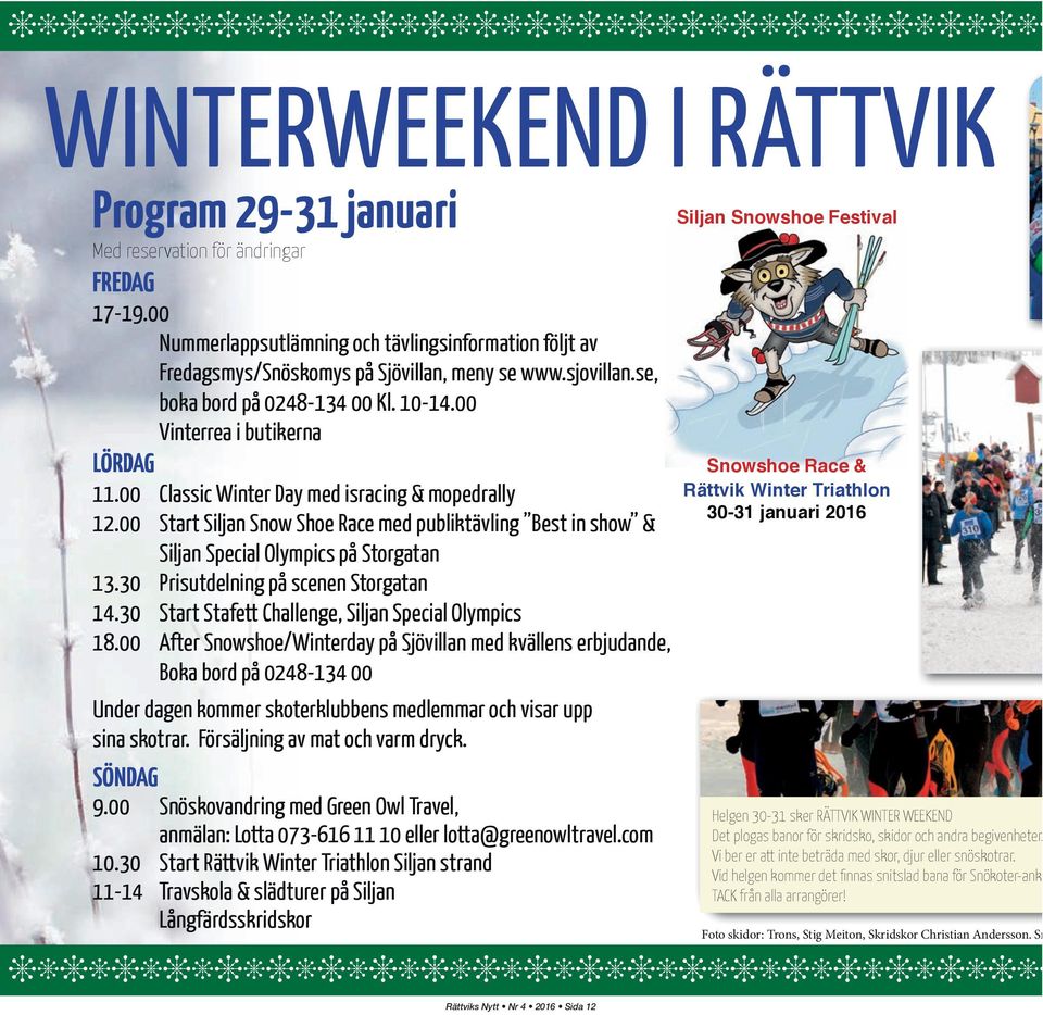 00 Start Siljan Snow Shoe Race med publiktävling Best in show & Siljan Special Olympics på Storgatan 13.30 Prisutdelning på scenen Storgatan 14.30 Start Stafett Challenge, Siljan Special Olympics 18.