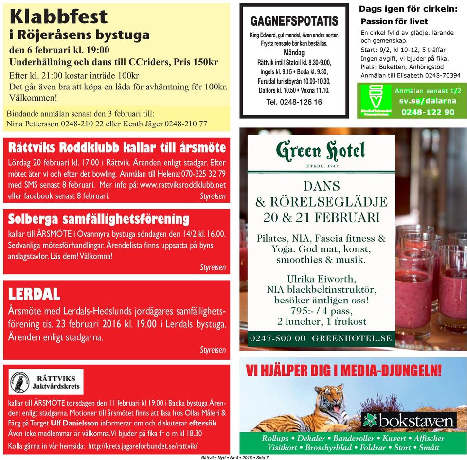 Bindande anmälan senast den 3 februari till: Nina Pettersson 0248-210 22 eller Kenth Jäger 0248-210 77 GAGNEFSPOTATIS King Edward, gul mandel, även andra sorter. Frysta rensade bär kan beställas.