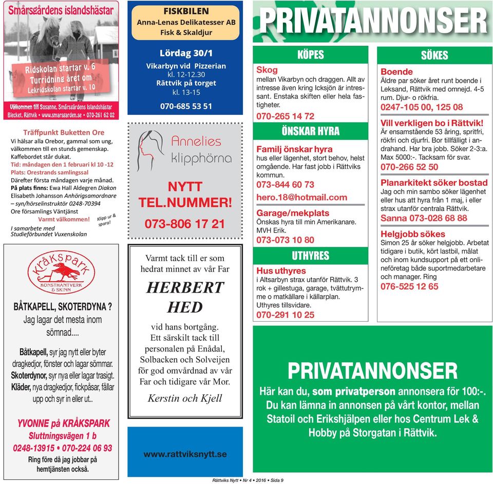 Kläder, nya dragkedjor, fickpåsar, fållar upp och syr in eller ut.. YVONNE på KRÅKSPARK Sluttningsvägen 1 b 0248-13915 070-224 06 93 Ring före då jag jobbar på hemtjänsten också.