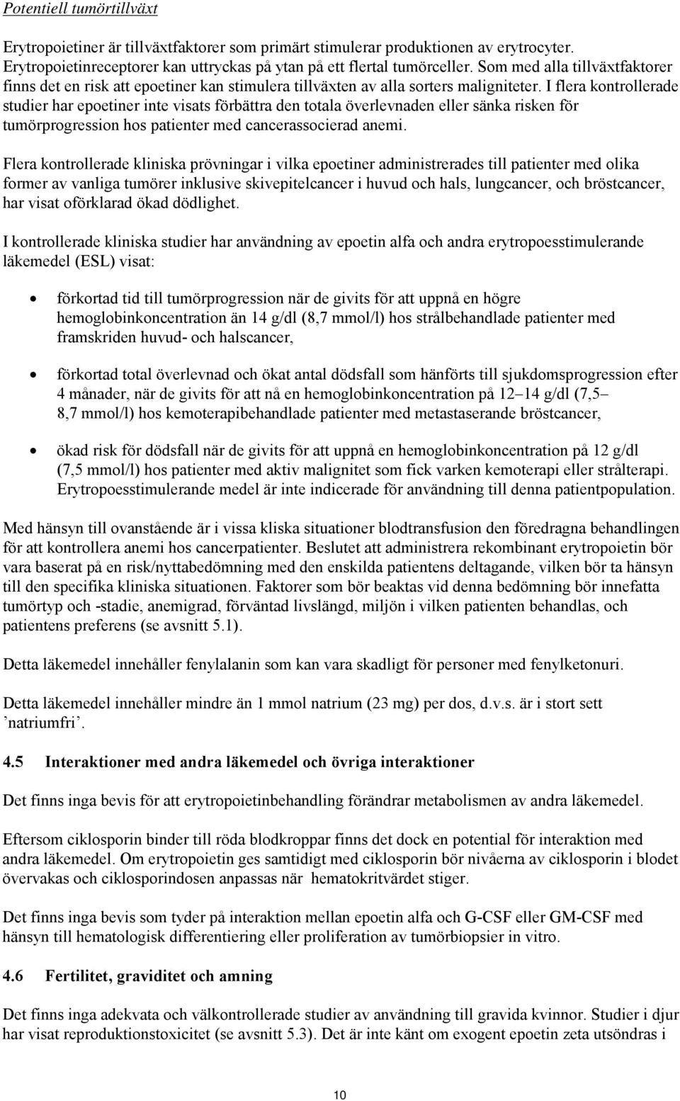 I flera kontrollerade studier har epoetiner inte visats förbättra den totala överlevnaden eller sänka risken för tumörprogression hos patienter med cancerassocierad anemi.