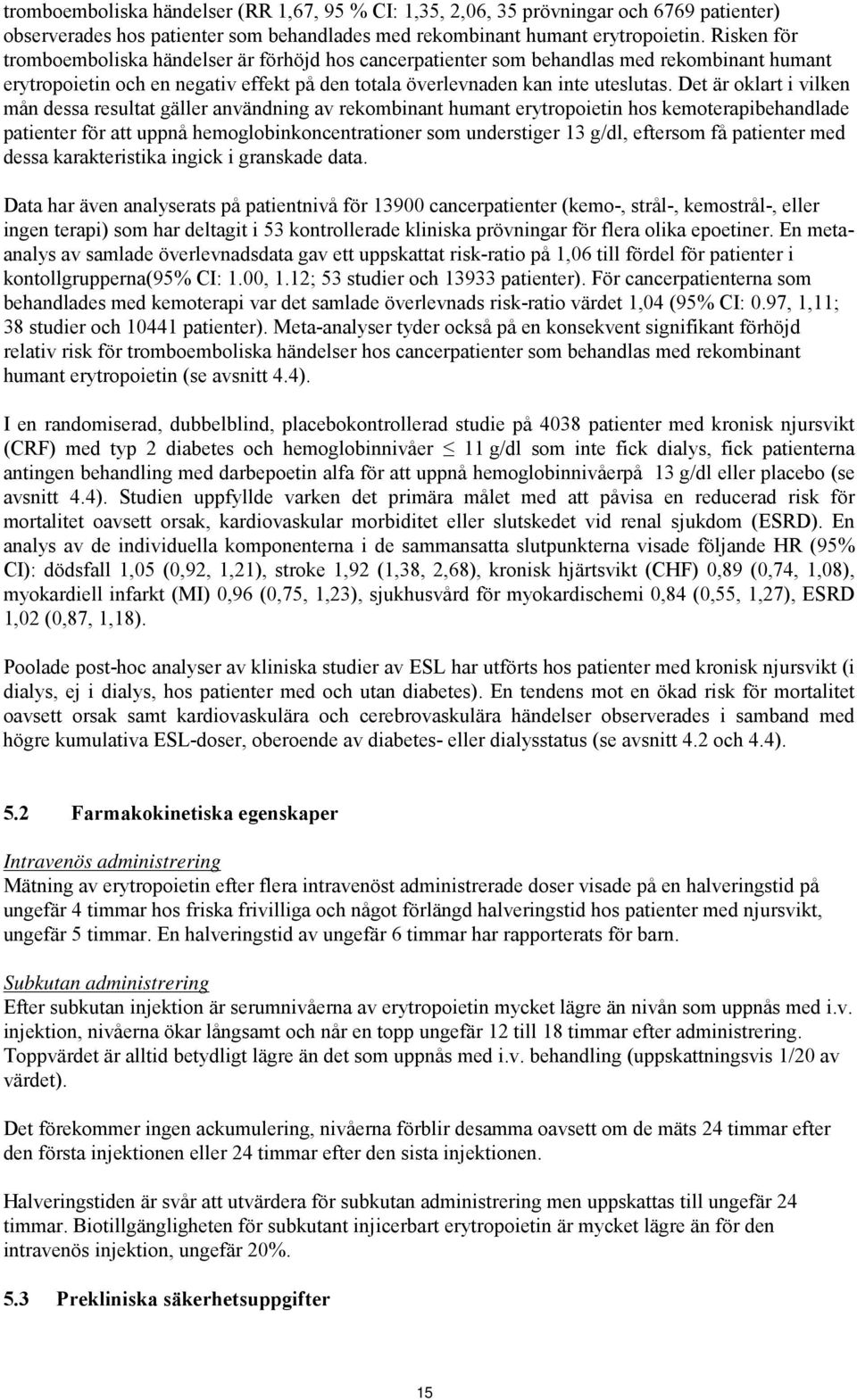 Det är oklart i vilken mån dessa resultat gäller användning av rekombinant humant erytropoietin hos kemoterapibehandlade patienter för att uppnå hemoglobinkoncentrationer som understiger 13 g/dl,