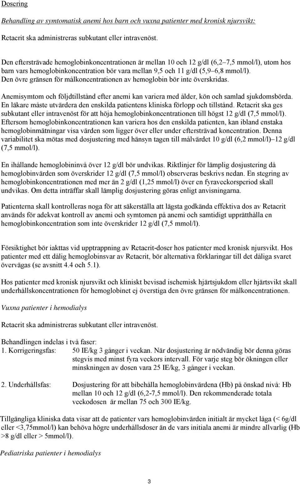 Den övre gränsen för målkoncentrationen av hemoglobin bör inte överskridas. Anemisymtom och följdtillstånd efter anemi kan variera med ålder, kön och samlad sjukdomsbörda.