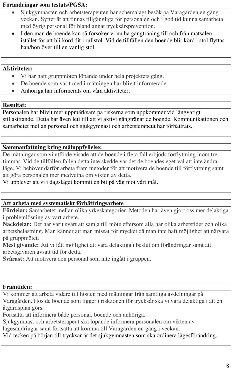 I den mån de boende kan så försöker vi nu ha gångträning till och från matsalen istället för att bli körd dit i rullstol.