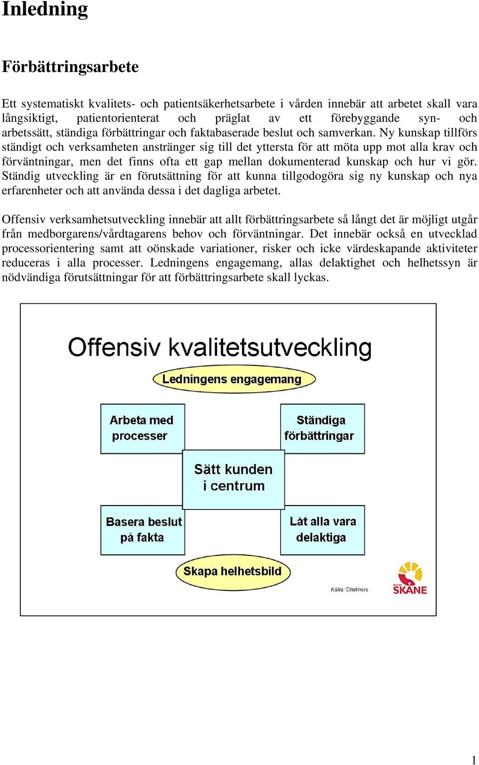 Ny kunskap tillförs ständigt och verksamheten anstränger sig till det yttersta för att möta upp mot alla krav och förväntningar, men det finns ofta ett gap mellan dokumenterad kunskap och hur vi gör.