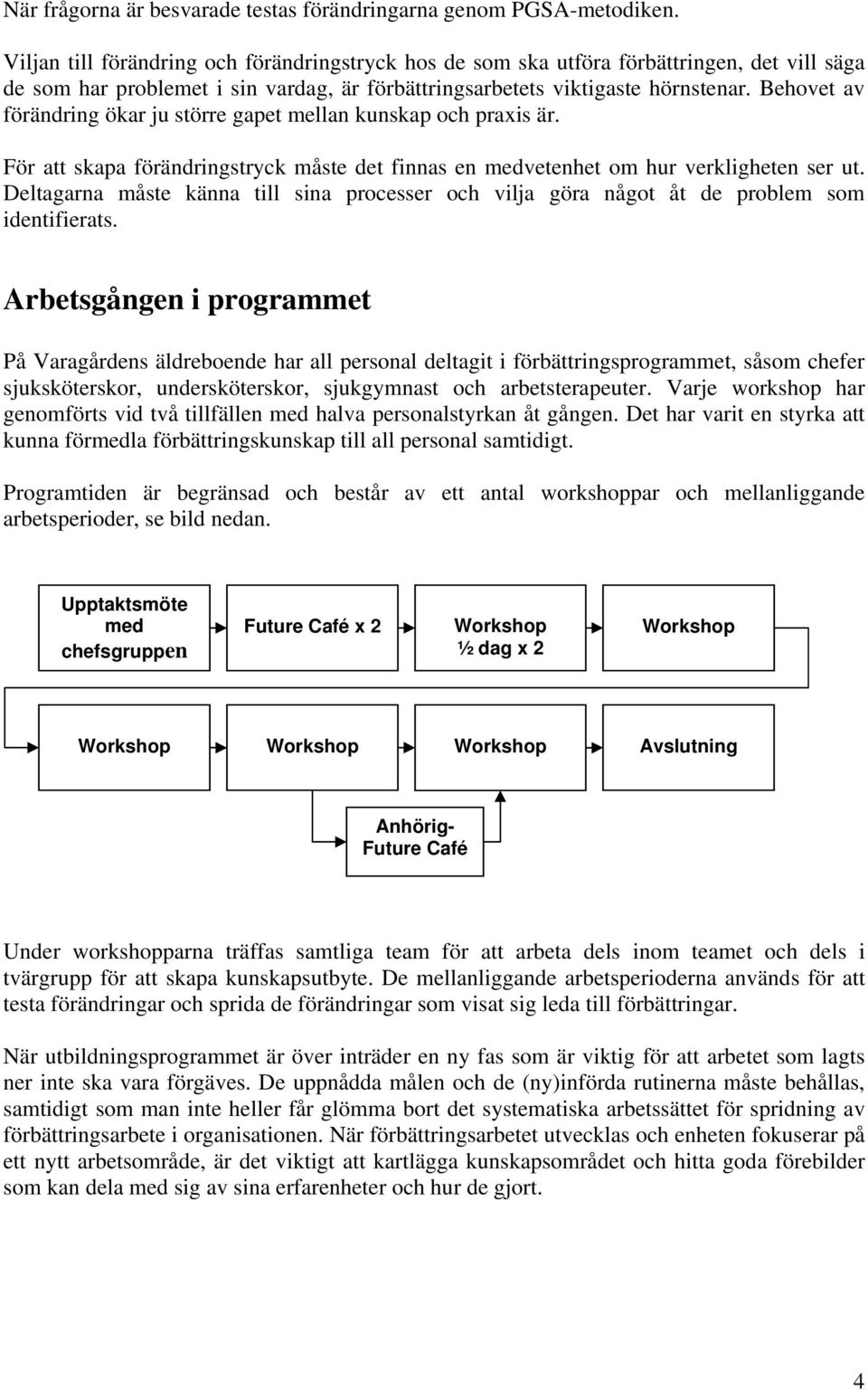 Behovet av förändring ökar ju större gapet mellan kunskap och praxis är. För att skapa förändringstryck måste det finnas en medvetenhet om hur verkligheten ser ut.