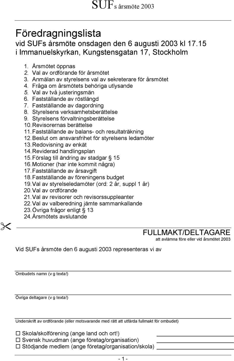 Styrelsens verksamhetsberättelse 9. Styrelsens förvaltningsberättelse 10. Revisorernas berättelse 11. Fastställande av balans- och resultaträkning 12.