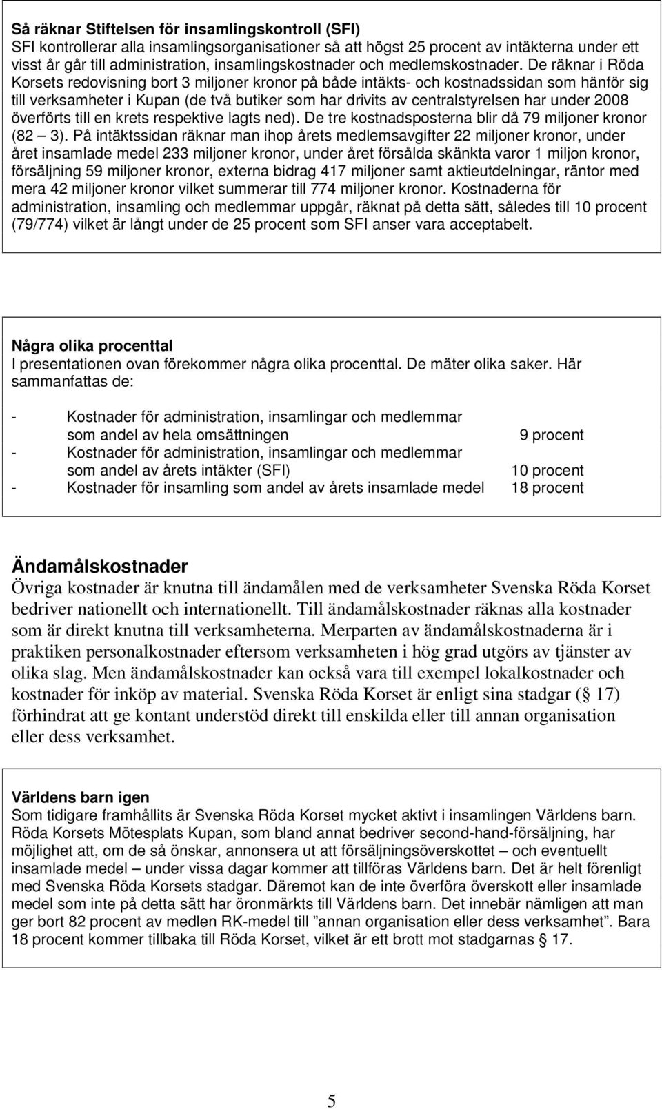 De räknar i Röda Korsets redovisning bort 3 miljoner kronor på både intäkts- och kostnadssidan som hänför sig till verksamheter i Kupan (de två butiker som har drivits av centralstyrelsen har under