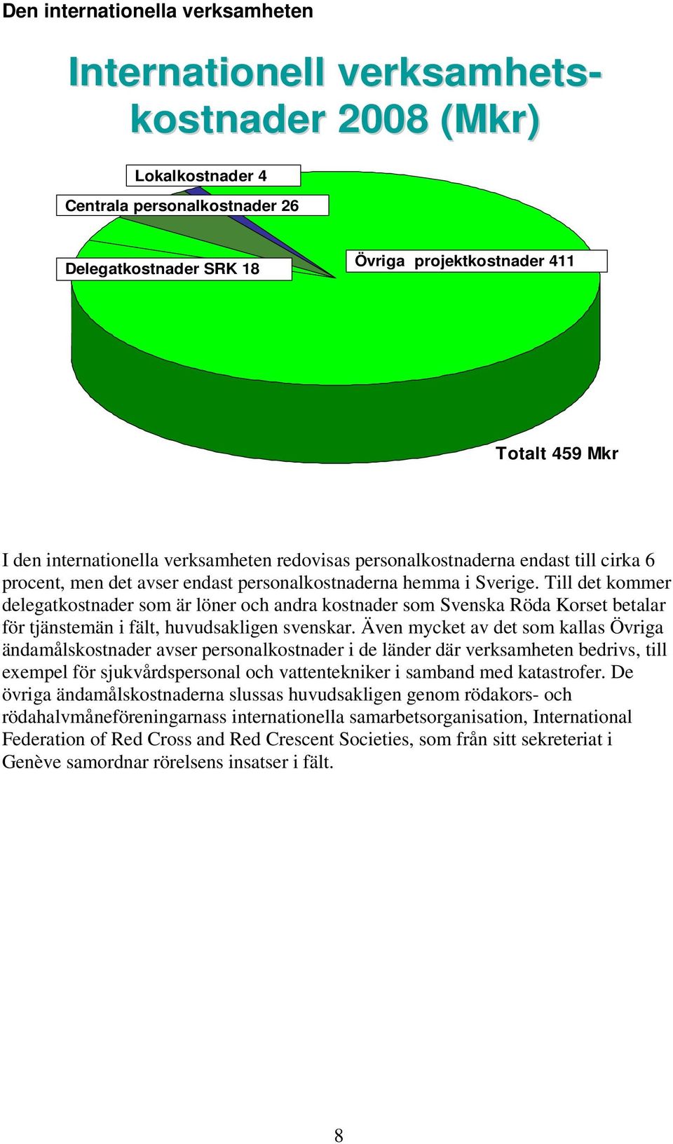 Till det kommer delegatkostnader som är löner och andra kostnader som Svenska Röda Korset betalar för tjänstemän i fält, huvudsakligen svenskar.