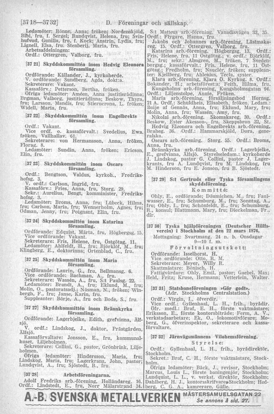 Vice ordförande: Baehman 'A., fru. Sekreterare: Wassén A fru S:t Paulsg. 22. Ledamöter: Brandt, 'A.:' fru: Eklund M., fni; Molin, O., pastoratsadj.; Näsman Y., friken; W*- bergh, F.