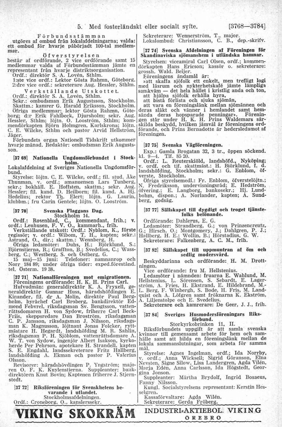 1:ste vice ordf.: Lektor Gosta Kahmn, Göteborg. 2:dre vice ordf.: sekreterare Aug. Hessler, Sthlm. 5. ' Med fosterländskt eller socialt syfte. [3768-3784 Sckreterare: Wennerstrom, T, major.