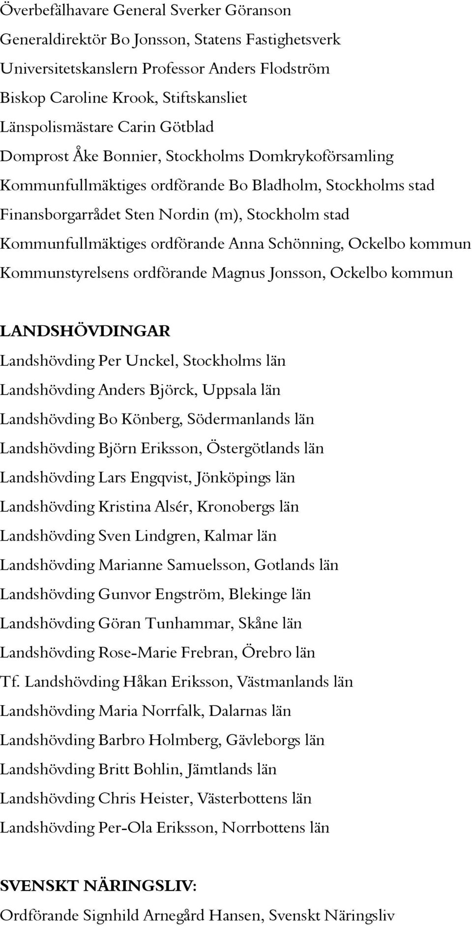 ordförande Anna Schönning, Ockelbo kommun Kommunstyrelsens ordförande Magnus Jonsson, Ockelbo kommun LANDSHÖVDINGAR Landshövding Per Unckel, Stockholms län Landshövding Anders Björck, Uppsala län