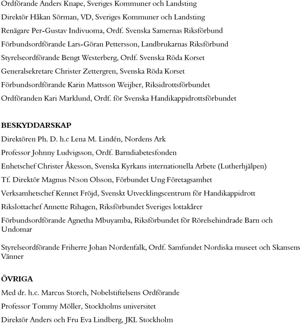 Svenska Röda Korset Generalsekretare Christer Zettergren, Svenska Röda Korset Förbundsordförande Karin Mattsson Weijber, Riksidrottsförbundet Ordföranden Kari Marklund, Ordf.
