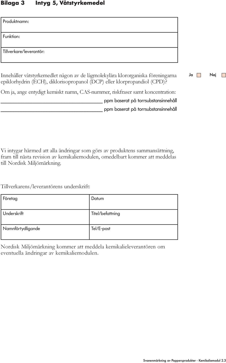 Om ja, ange entydigt kemiskt namn, CAS-nummer, riskfraser samt koncentration: ppm baserat på torrsubstansinnehåll ppm baserat på torrsubstansinnehåll Vi intygar härmed att alla ändringar som görs