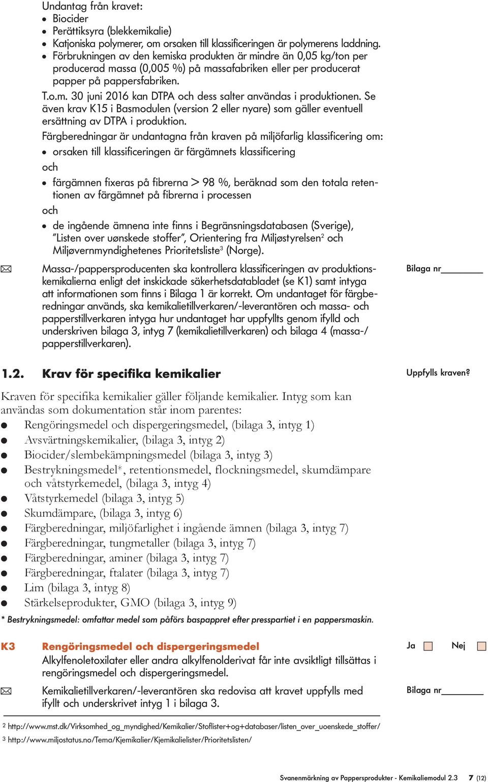 Se även krav K15 i Basmodulen (version 2 eller nyare) som gäller eventuell ersättning av DTPA i produktion.