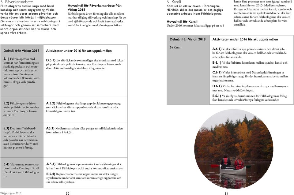 Huvudmål för Påverkansarbete från Vision 2018 Fältbiologerna är en förening där alla medlemmar har tillgång till verktyg och kunskap för att med självförtroende och kraft kunna påverka samhället i