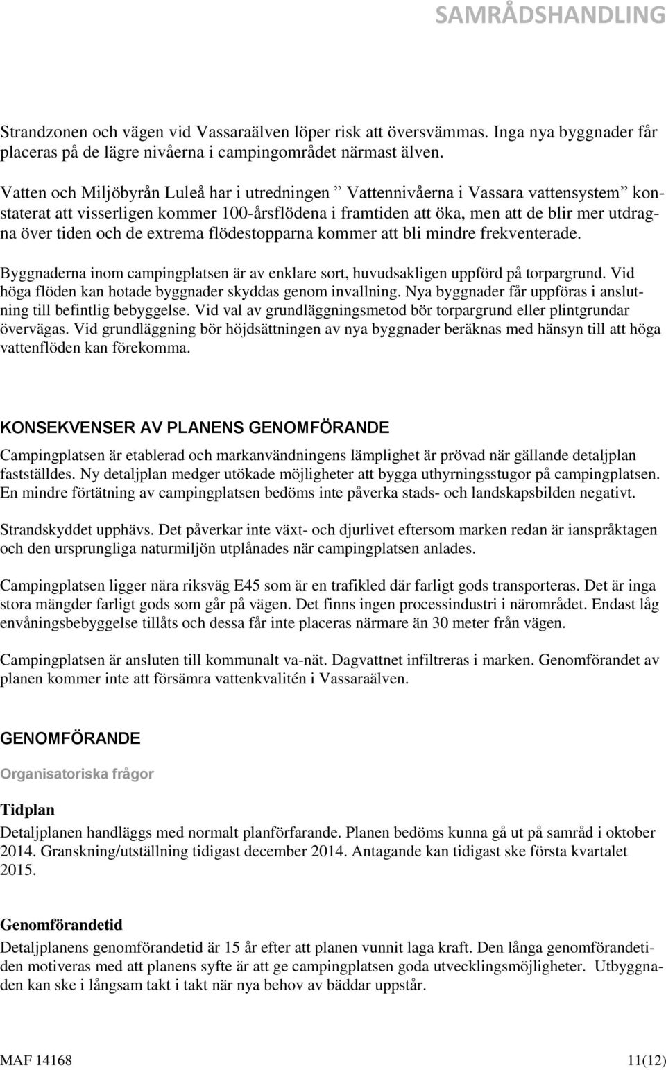 de extrema flödestopparna kommer att bli mindre frekventerade. Byggnaderna inom campingplatsen är av enklare sort, huvudsakligen uppförd på torpargrund.