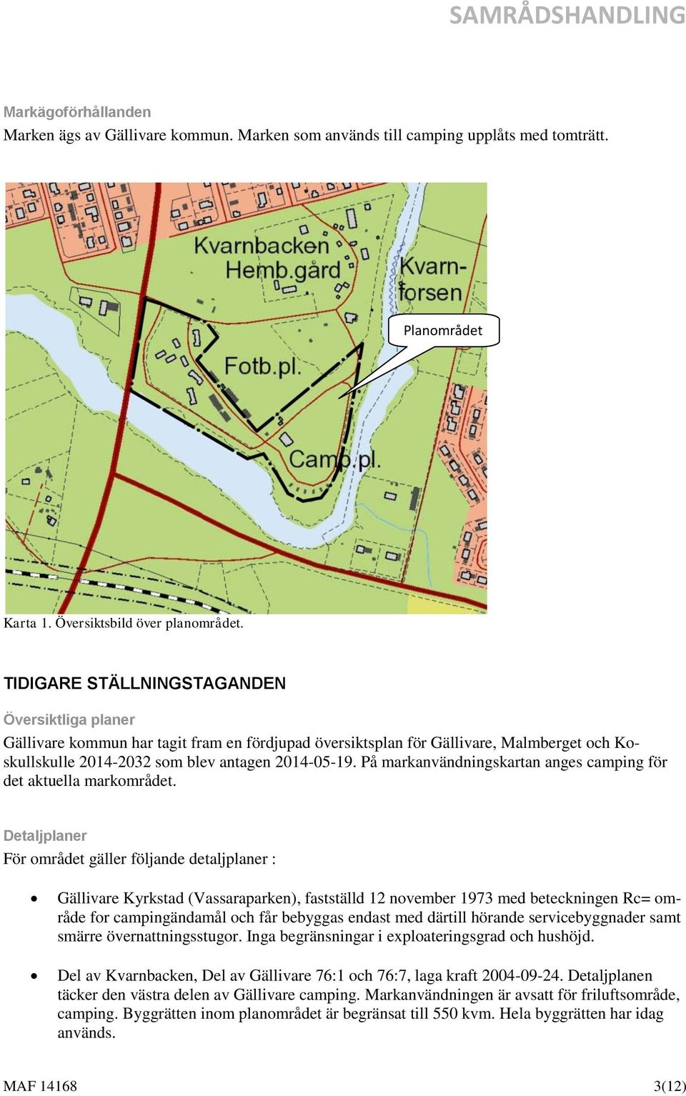 På markanvändningskartan anges camping för det aktuella markområdet.