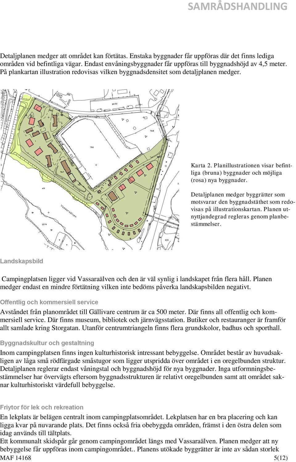 Detaljplanen medger byggrätter som motsvarar den byggnadstäthet som redovisas på illustrationskartan. Planen utnyttjandegrad regleras genom planbestämmelser.