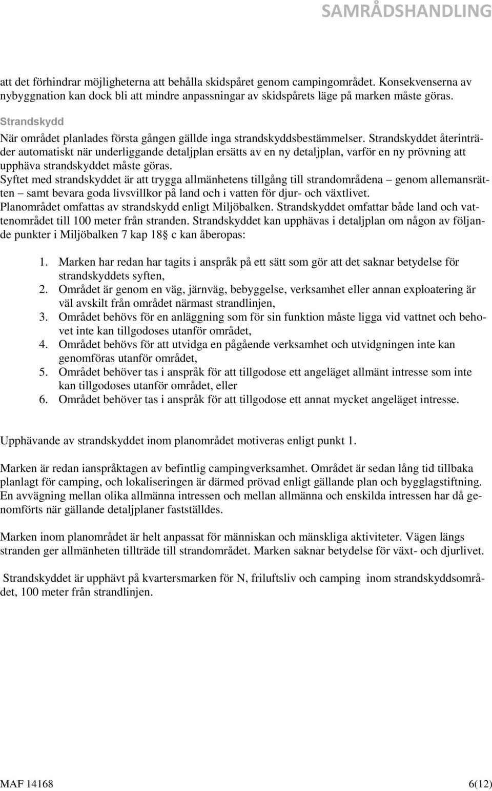 Strandskyddet återinträder automatiskt när underliggande detaljplan ersätts av en ny detaljplan, varför en ny prövning att upphäva strandskyddet måste göras.