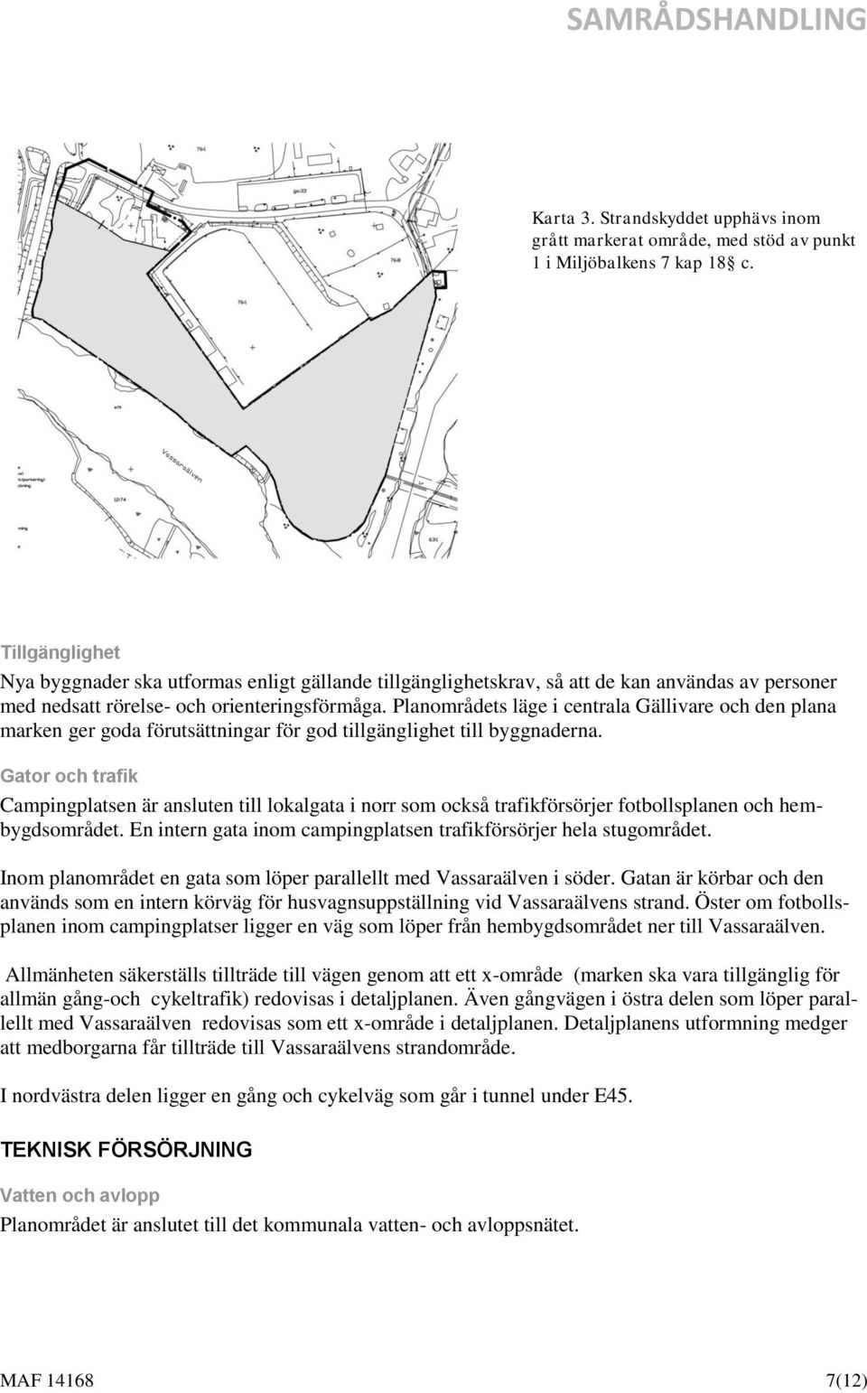 Planområdets läge i centrala Gällivare och den plana marken ger goda förutsättningar för god tillgänglighet till byggnaderna.