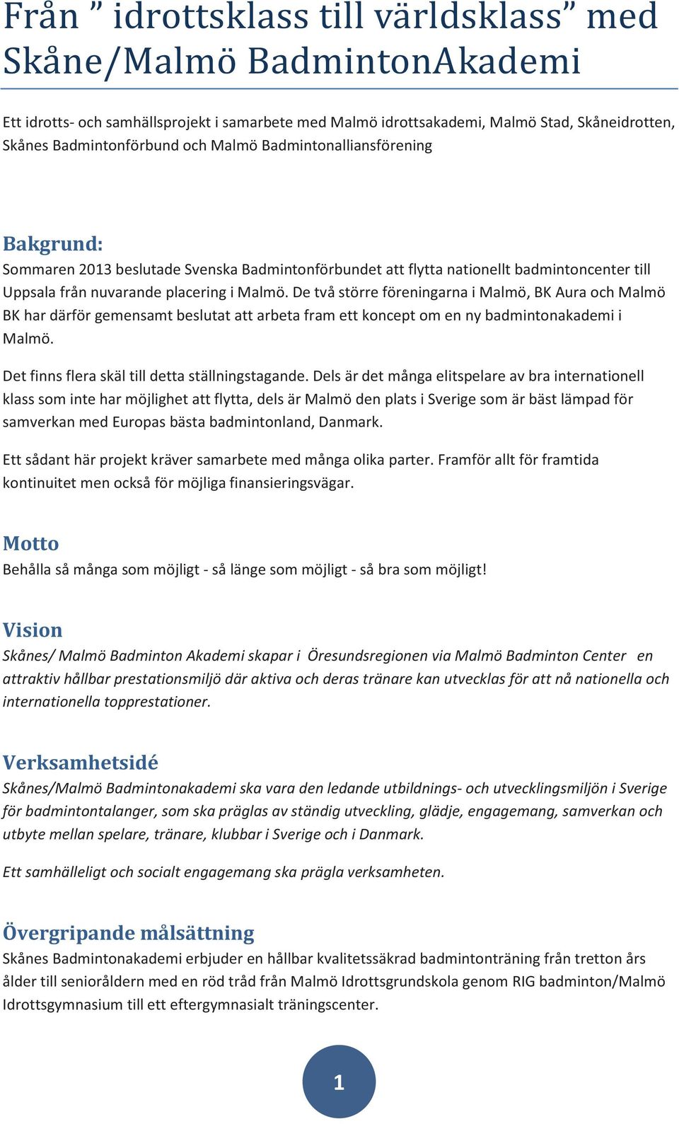 De två större föreningarna i Malmö, BK Aura och Malmö BK har därför gemensamt beslutat att arbeta fram ett koncept om en ny badmintonakademi i Malmö. Det finns flera skäl till detta ställningstagande.