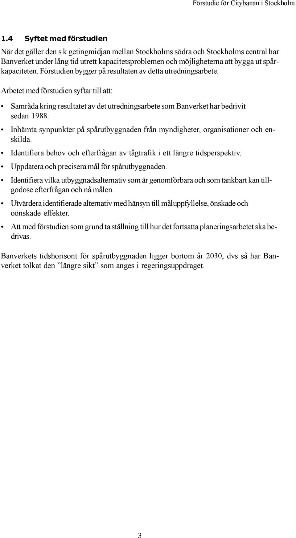 Arbetet med förstudien syftar till att: Samråda kring resultatet av det utredningsarbete som Banverket har bedrivit sedan 1988.